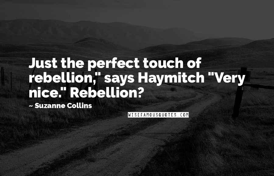 Suzanne Collins Quotes: Just the perfect touch of rebellion," says Haymitch "Very nice." Rebellion?