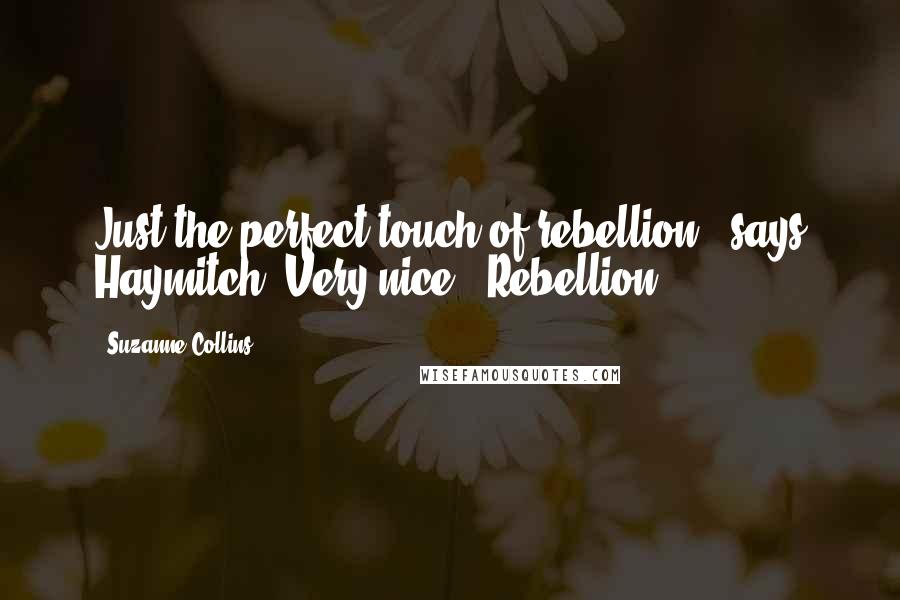 Suzanne Collins Quotes: Just the perfect touch of rebellion," says Haymitch "Very nice." Rebellion?