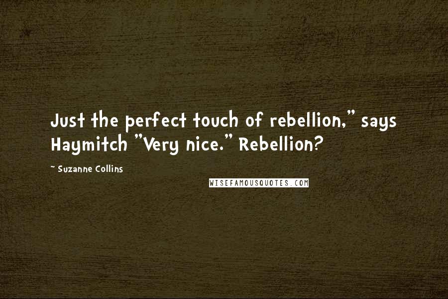 Suzanne Collins Quotes: Just the perfect touch of rebellion," says Haymitch "Very nice." Rebellion?