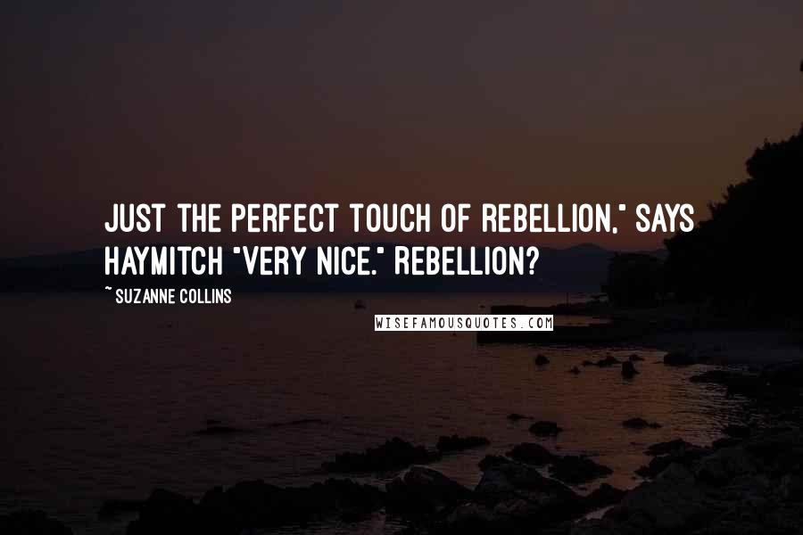 Suzanne Collins Quotes: Just the perfect touch of rebellion," says Haymitch "Very nice." Rebellion?