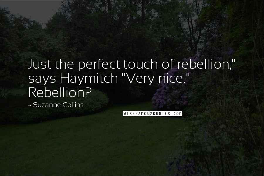 Suzanne Collins Quotes: Just the perfect touch of rebellion," says Haymitch "Very nice." Rebellion?
