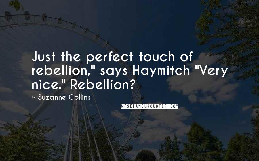 Suzanne Collins Quotes: Just the perfect touch of rebellion," says Haymitch "Very nice." Rebellion?