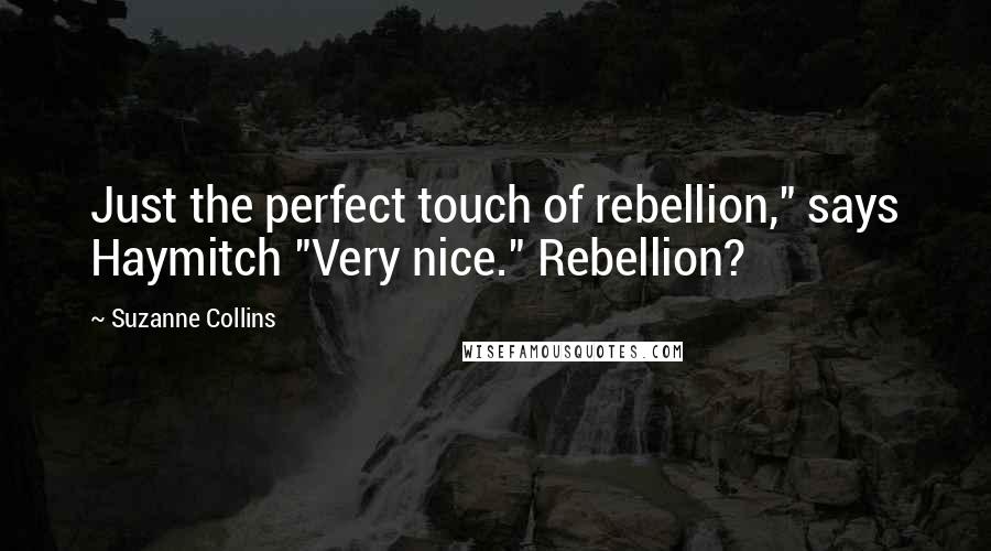 Suzanne Collins Quotes: Just the perfect touch of rebellion," says Haymitch "Very nice." Rebellion?