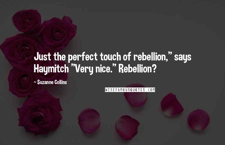 Suzanne Collins Quotes: Just the perfect touch of rebellion," says Haymitch "Very nice." Rebellion?