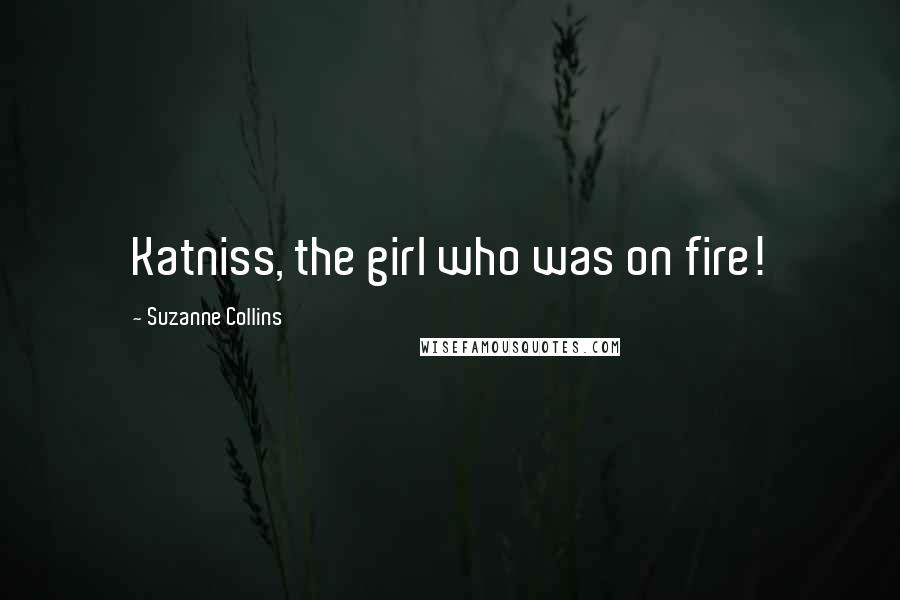 Suzanne Collins Quotes: Katniss, the girl who was on fire!