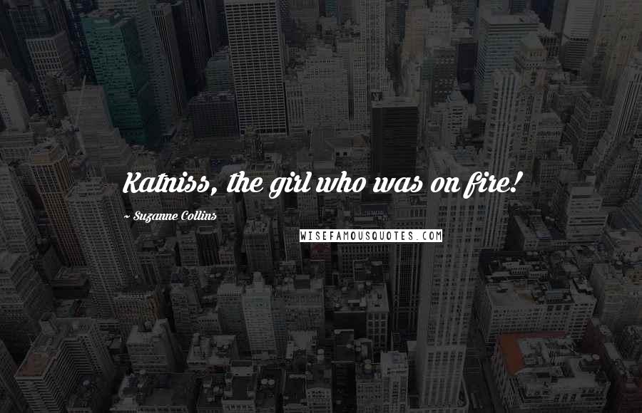 Suzanne Collins Quotes: Katniss, the girl who was on fire!