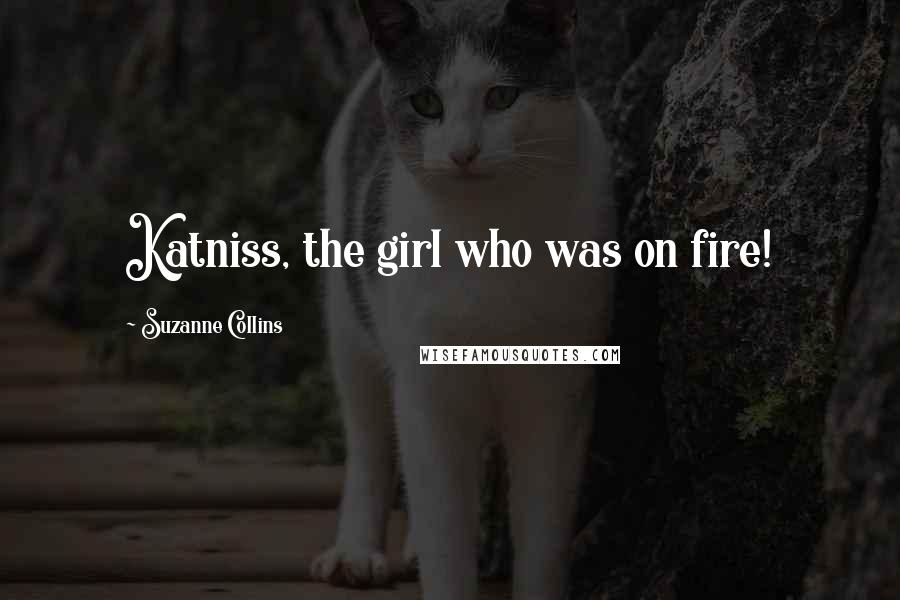 Suzanne Collins Quotes: Katniss, the girl who was on fire!