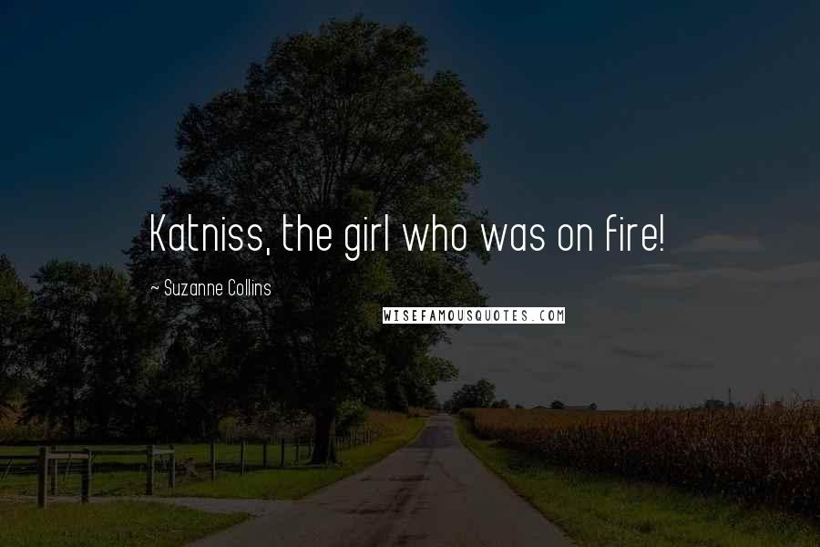 Suzanne Collins Quotes: Katniss, the girl who was on fire!