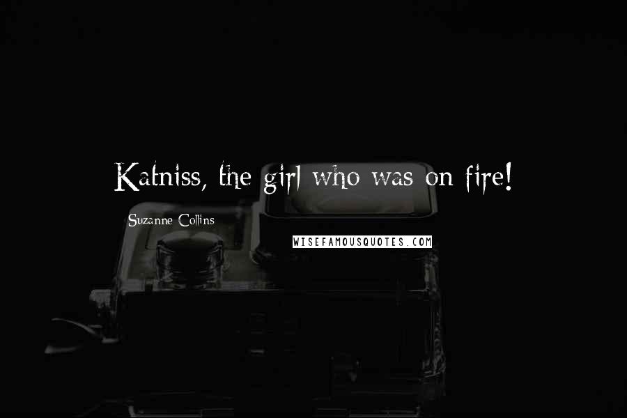 Suzanne Collins Quotes: Katniss, the girl who was on fire!