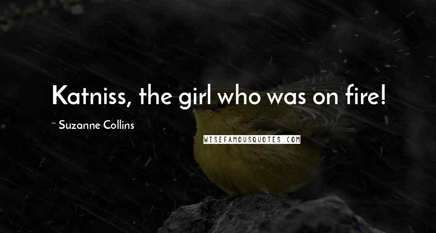 Suzanne Collins Quotes: Katniss, the girl who was on fire!