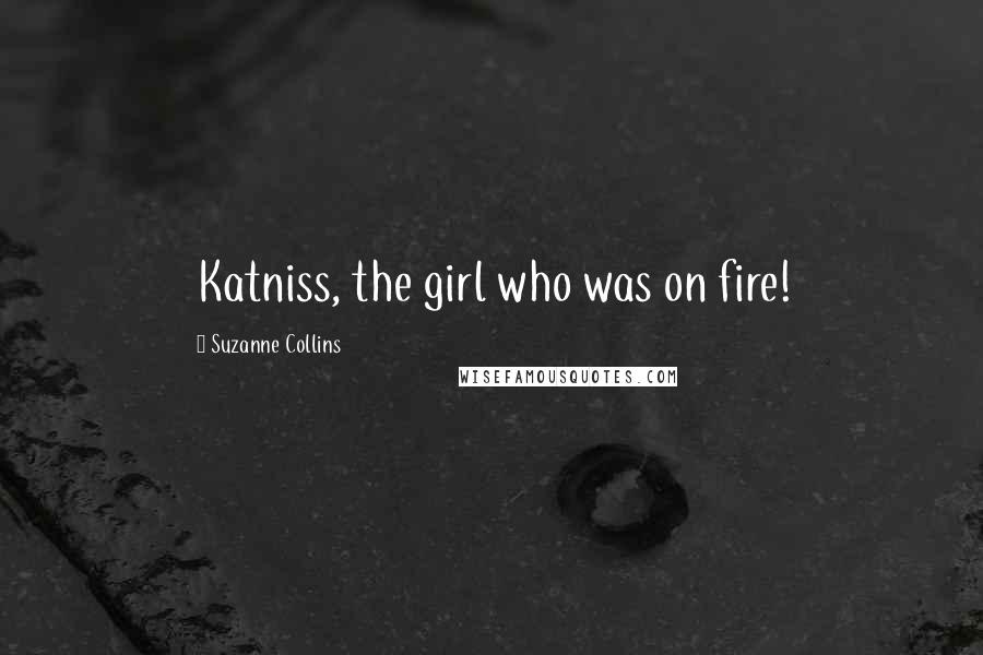 Suzanne Collins Quotes: Katniss, the girl who was on fire!