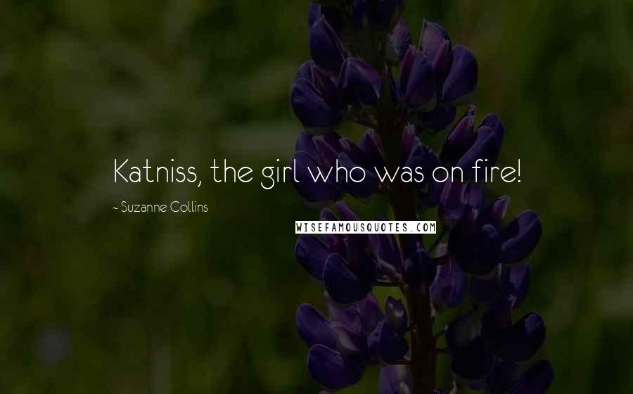 Suzanne Collins Quotes: Katniss, the girl who was on fire!