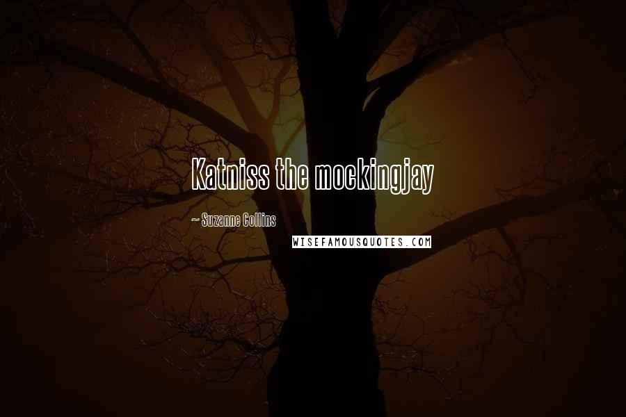 Suzanne Collins Quotes: Katniss the mockingjay