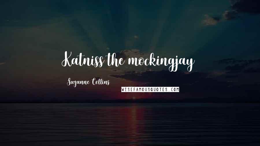 Suzanne Collins Quotes: Katniss the mockingjay