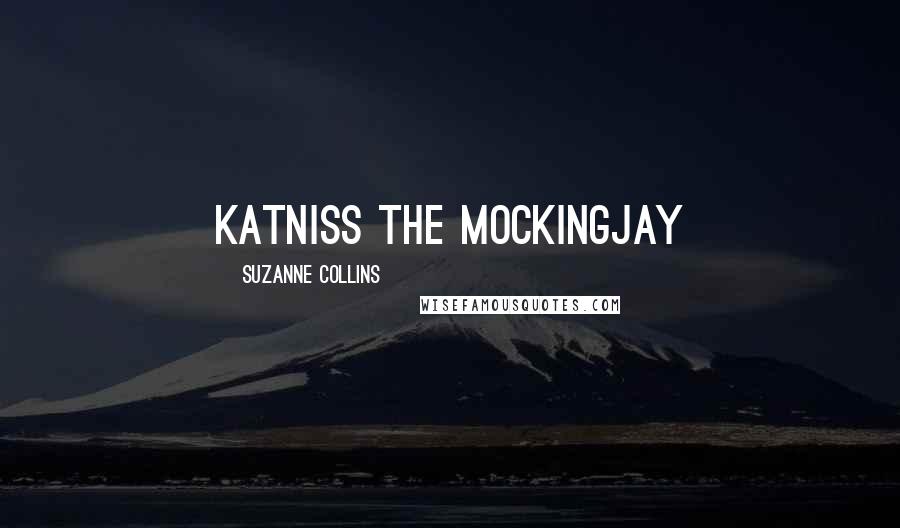 Suzanne Collins Quotes: Katniss the mockingjay