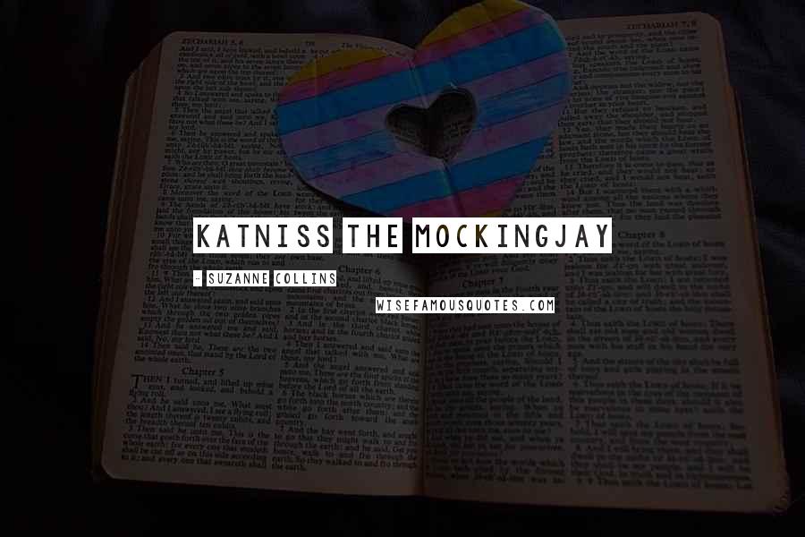 Suzanne Collins Quotes: Katniss the mockingjay