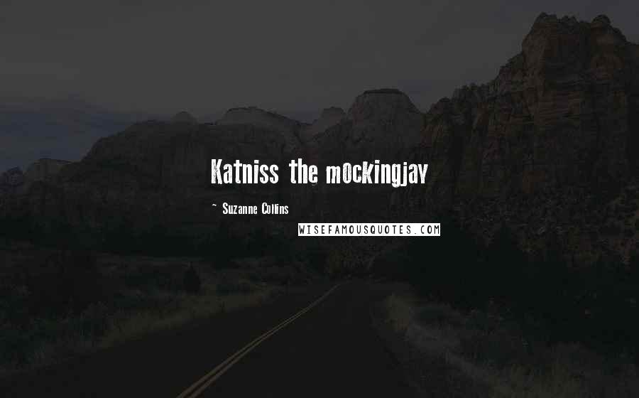 Suzanne Collins Quotes: Katniss the mockingjay