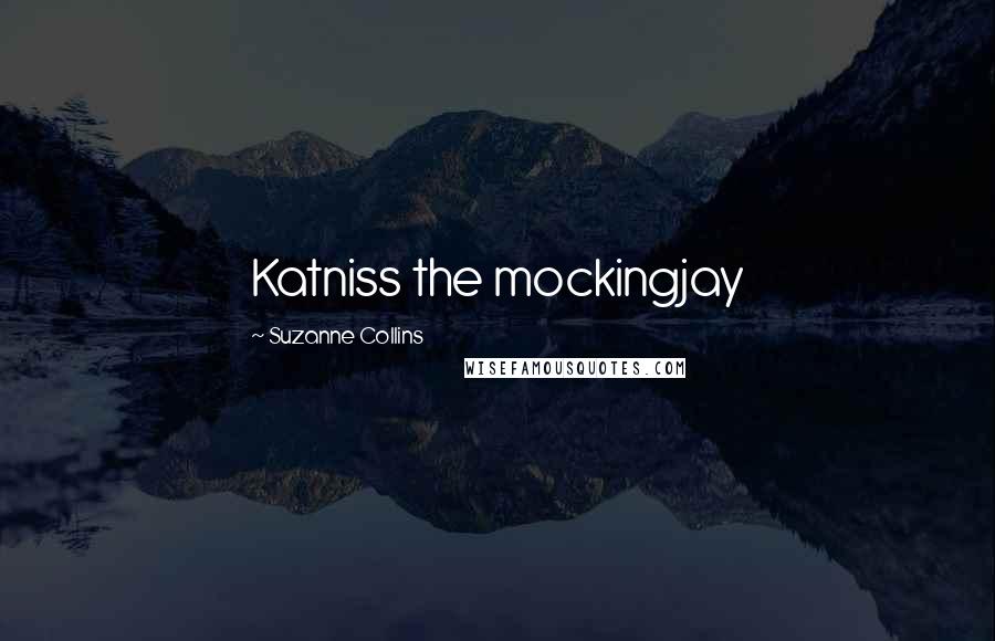 Suzanne Collins Quotes: Katniss the mockingjay