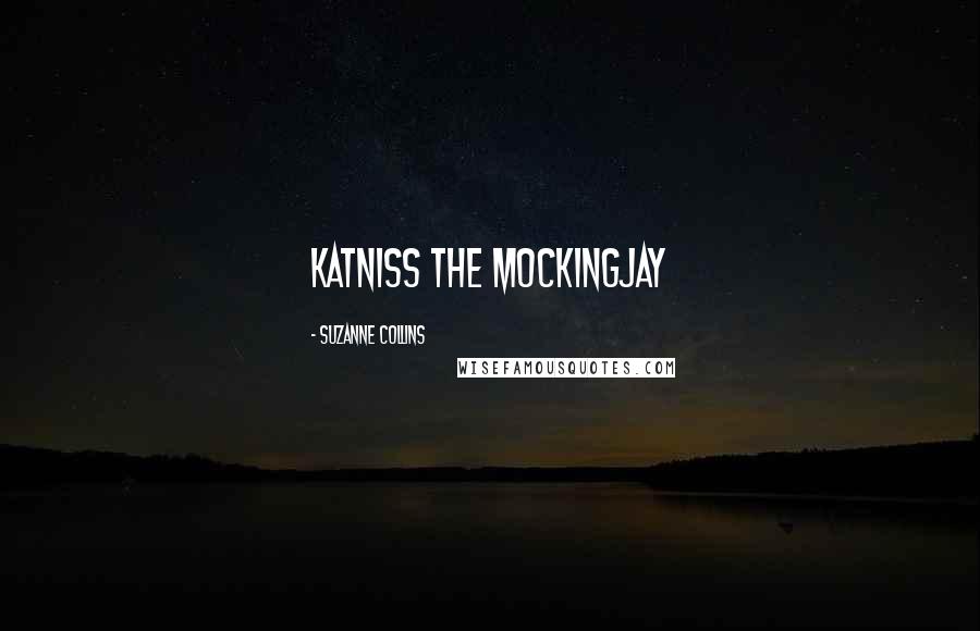 Suzanne Collins Quotes: Katniss the mockingjay