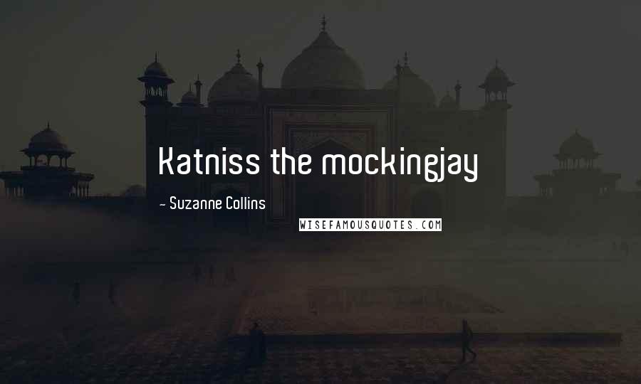 Suzanne Collins Quotes: Katniss the mockingjay
