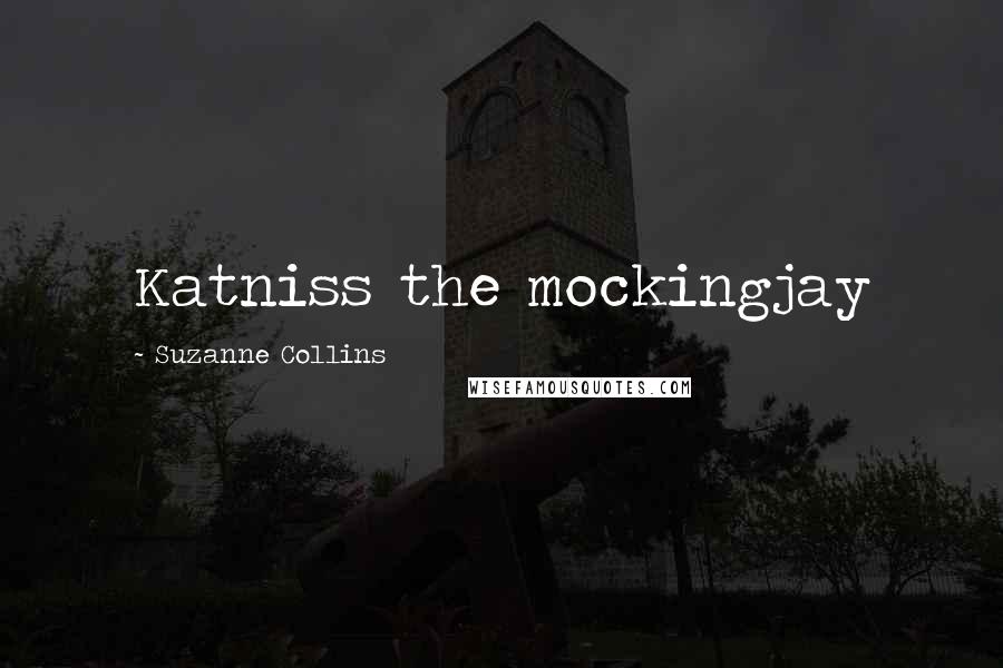 Suzanne Collins Quotes: Katniss the mockingjay
