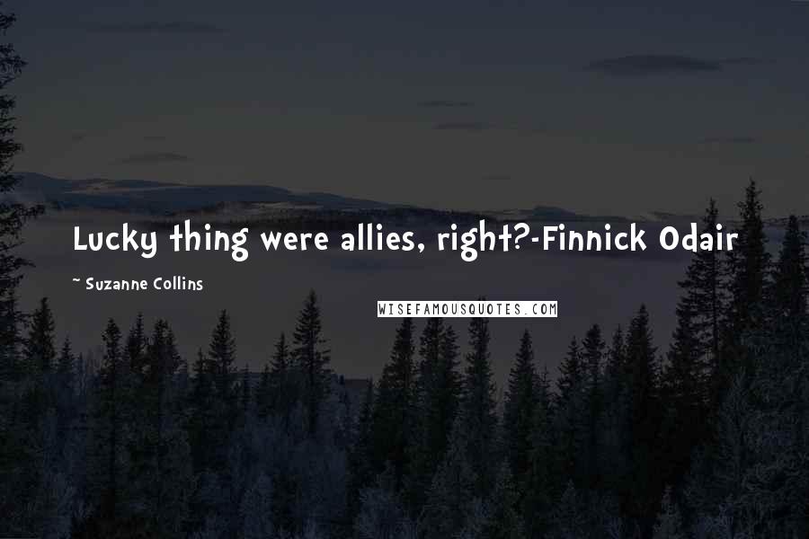 Suzanne Collins Quotes: Lucky thing were allies, right?-Finnick Odair