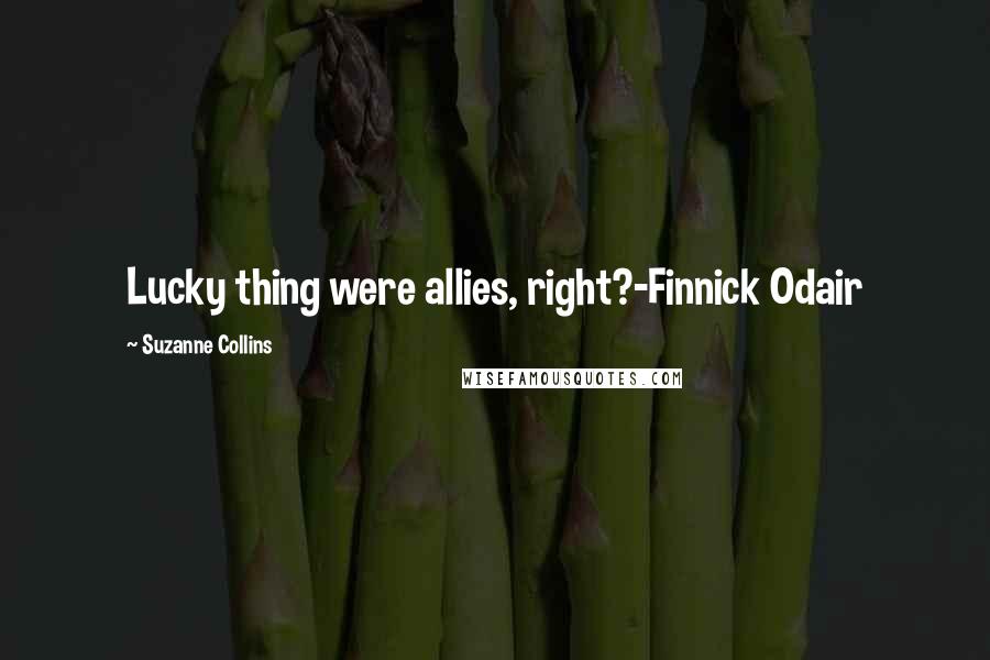 Suzanne Collins Quotes: Lucky thing were allies, right?-Finnick Odair