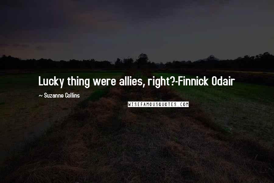 Suzanne Collins Quotes: Lucky thing were allies, right?-Finnick Odair