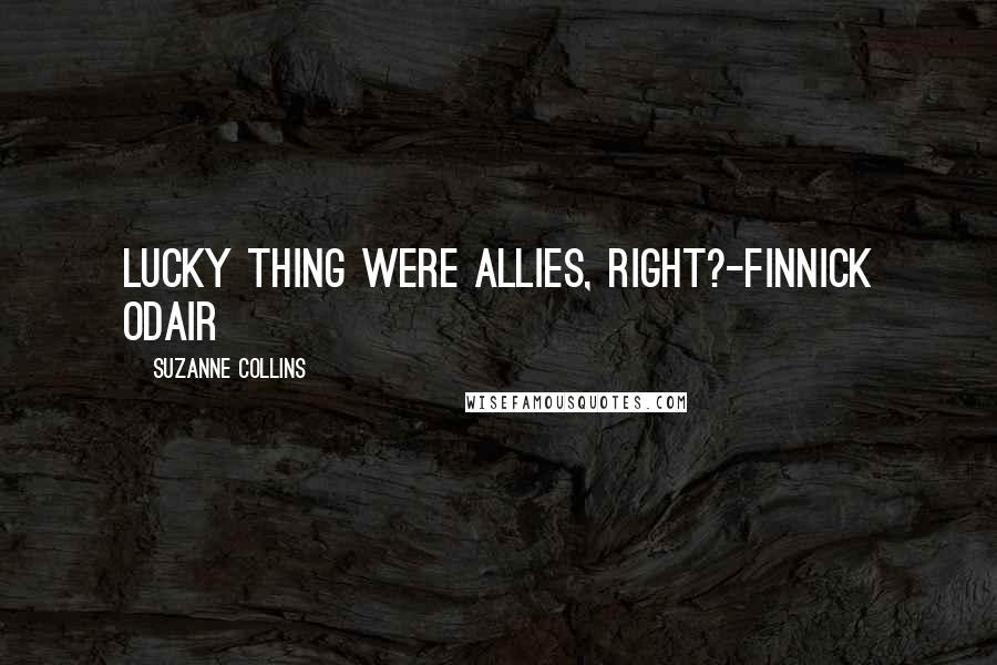 Suzanne Collins Quotes: Lucky thing were allies, right?-Finnick Odair