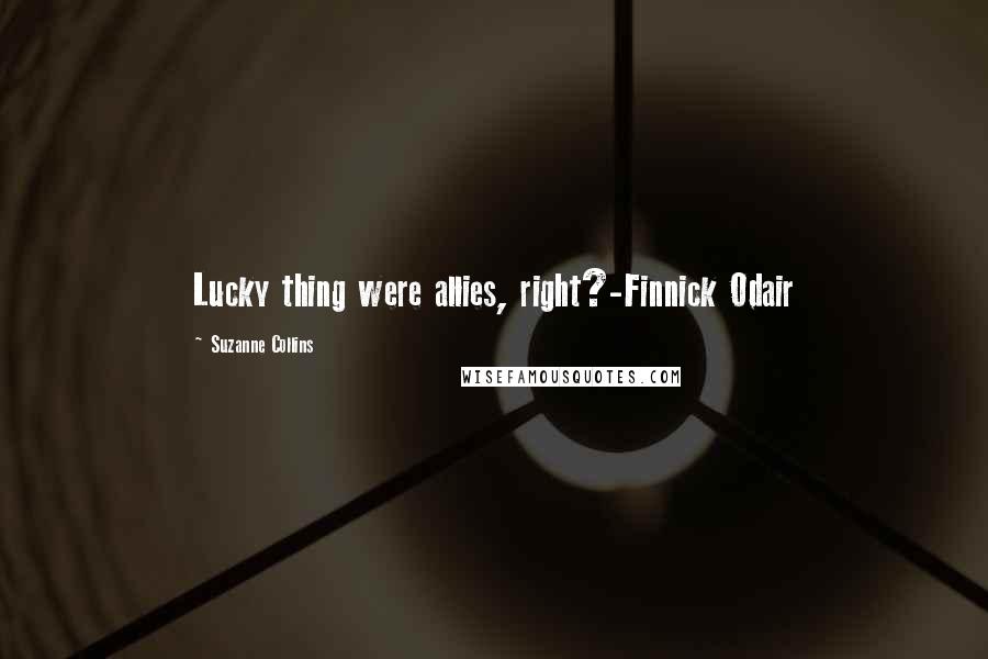 Suzanne Collins Quotes: Lucky thing were allies, right?-Finnick Odair