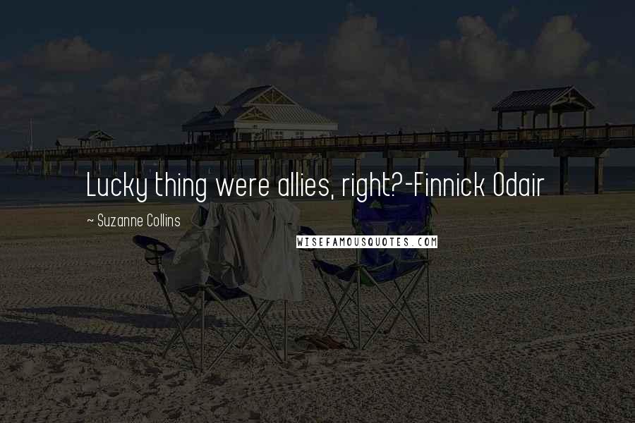 Suzanne Collins Quotes: Lucky thing were allies, right?-Finnick Odair