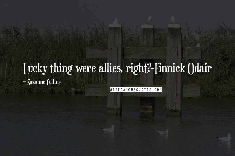 Suzanne Collins Quotes: Lucky thing were allies, right?-Finnick Odair