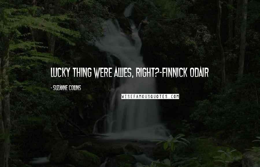 Suzanne Collins Quotes: Lucky thing were allies, right?-Finnick Odair