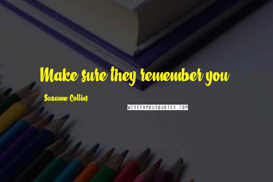 Suzanne Collins Quotes: Make sure they remember you.