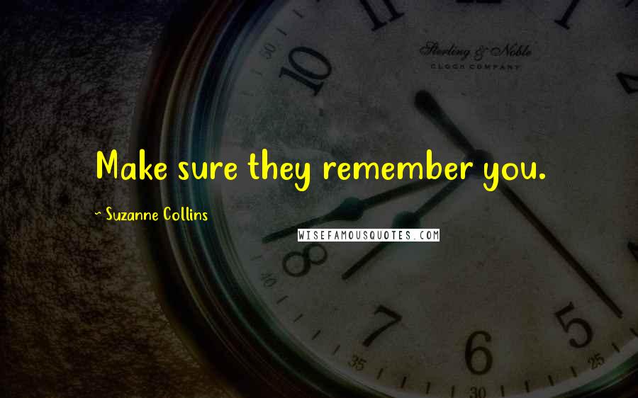 Suzanne Collins Quotes: Make sure they remember you.