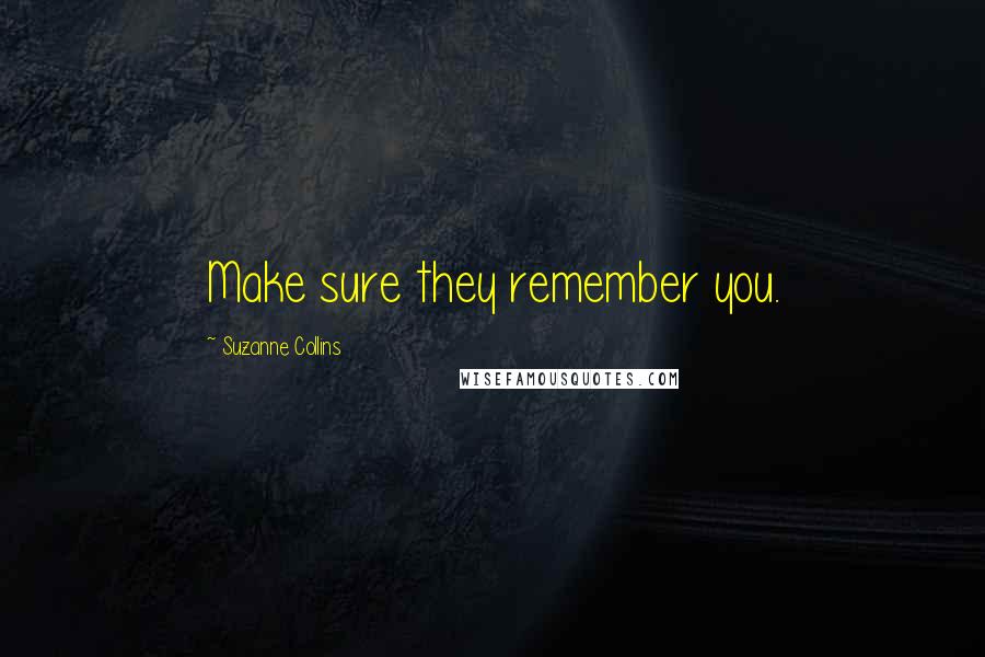 Suzanne Collins Quotes: Make sure they remember you.
