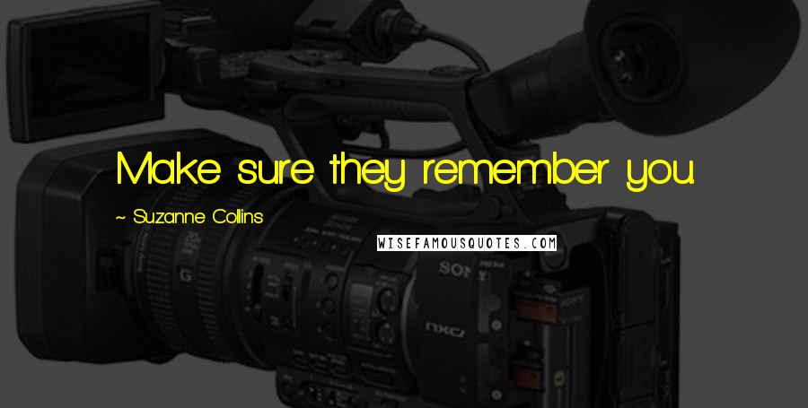 Suzanne Collins Quotes: Make sure they remember you.