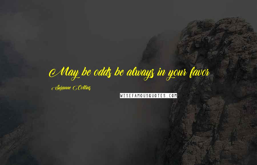Suzanne Collins Quotes: May be odds be always in your favor