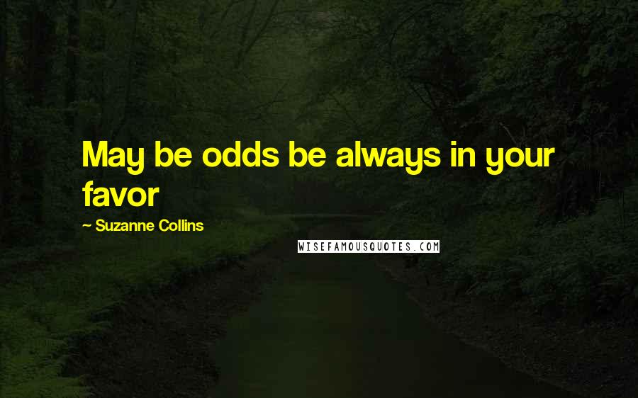 Suzanne Collins Quotes: May be odds be always in your favor