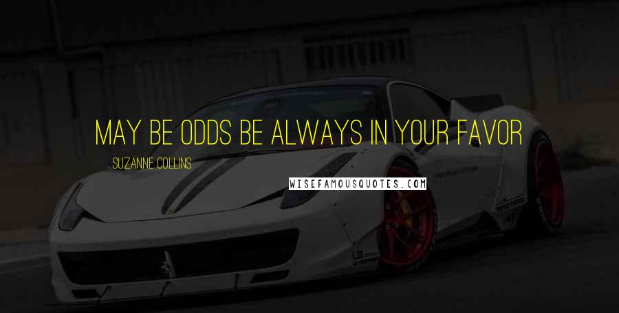 Suzanne Collins Quotes: May be odds be always in your favor