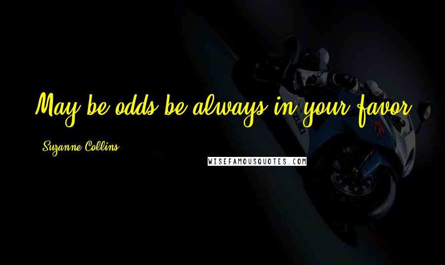 Suzanne Collins Quotes: May be odds be always in your favor