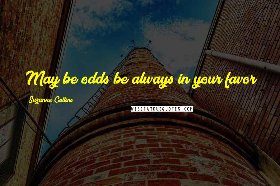 Suzanne Collins Quotes: May be odds be always in your favor