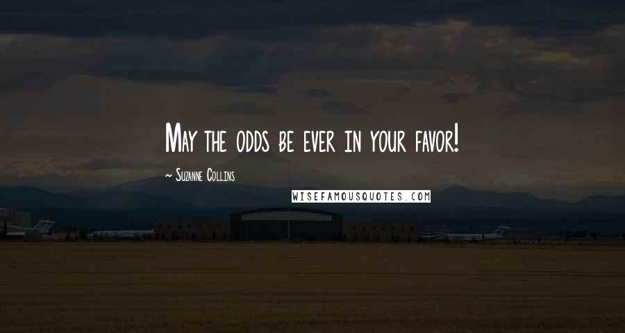 Suzanne Collins Quotes: May the odds be ever in your favor!