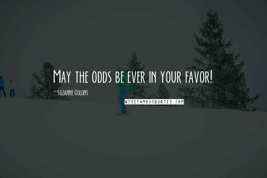 Suzanne Collins Quotes: May the odds be ever in your favor!