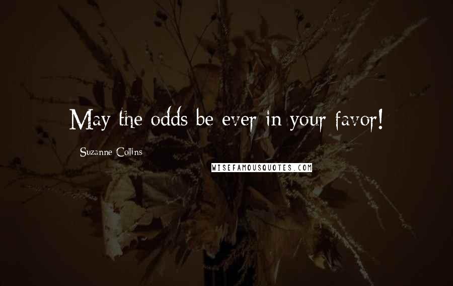 Suzanne Collins Quotes: May the odds be ever in your favor!