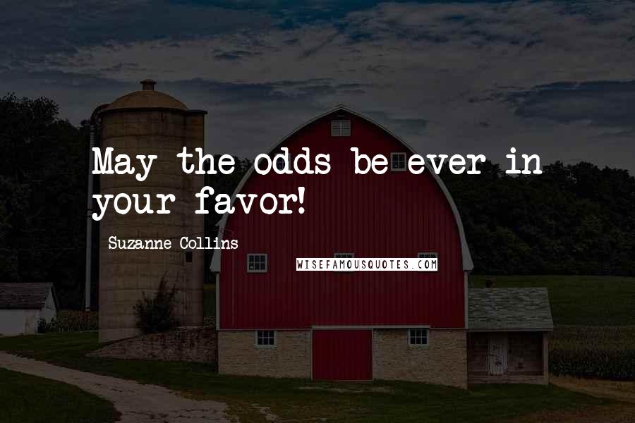 Suzanne Collins Quotes: May the odds be ever in your favor!