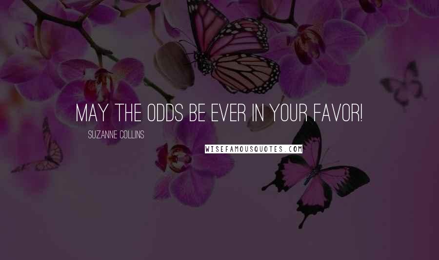 Suzanne Collins Quotes: May the odds be ever in your favor!