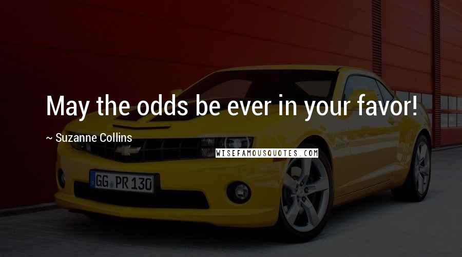 Suzanne Collins Quotes: May the odds be ever in your favor!