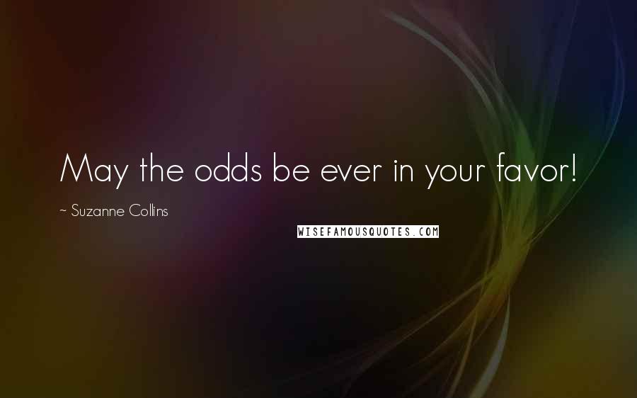 Suzanne Collins Quotes: May the odds be ever in your favor!