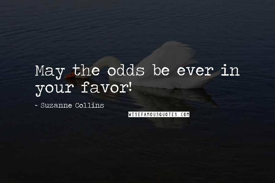 Suzanne Collins Quotes: May the odds be ever in your favor!